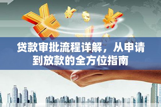 西峡贷款审批流程详解，从申请到放款的全方位指南
