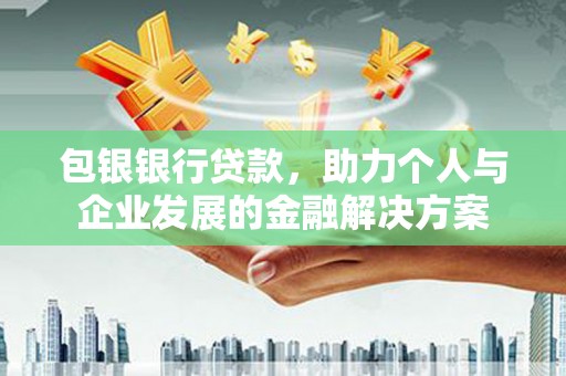 集贤包银银行贷款，助力个人与企业发展的金融解决方案