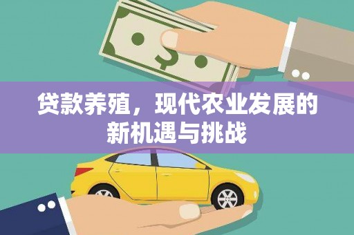 宁明贷款养殖，现代农业发展的新机遇与挑战