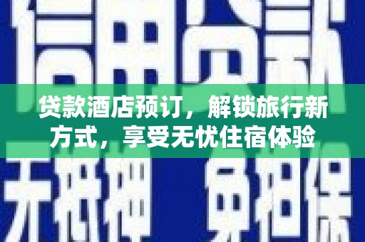 冕宁贷款酒店预订，解锁旅行新方式，享受无忧住宿体验