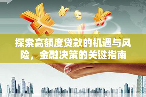 正蓝旗探索高额度贷款的机遇与风险，金融决策的关键指南