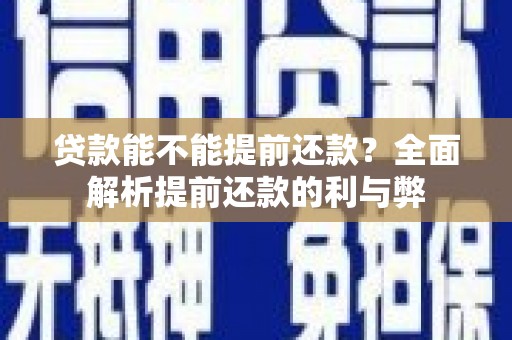 太保贷款能不能提前还款？全面解析提前还款的利与弊