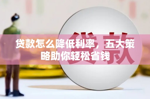 达拉特旗贷款怎么降低利率，五大策略助你轻松省钱