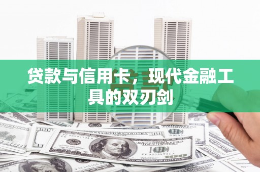 丰原贷款与信用卡，现代金融工具的双刃剑
