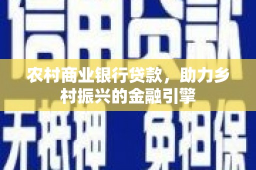 桃园农村商业银行贷款，助力乡村振兴的金融引擎