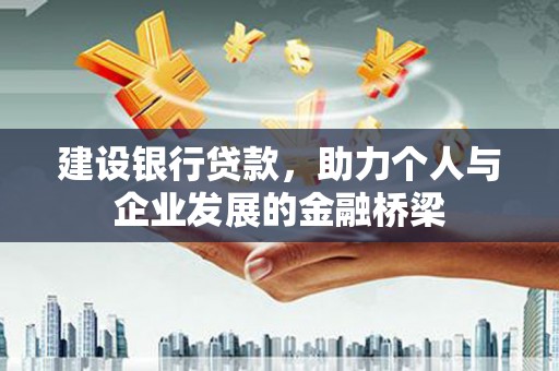 孟村建设银行贷款，助力个人与企业发展的金融桥梁