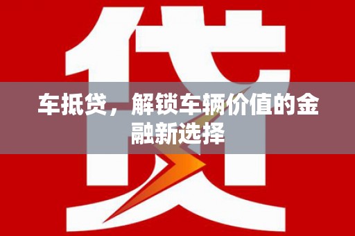 龙湾车抵贷，解锁车辆价值的金融新选择