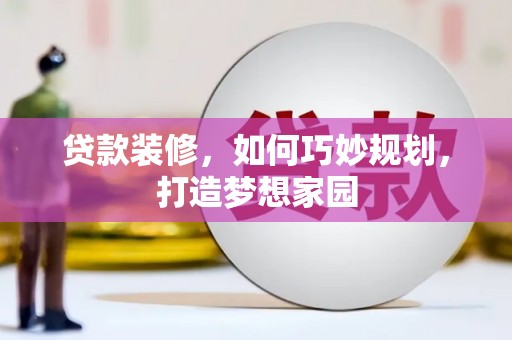 古冶贷款装修，如何巧妙规划，打造梦想家园