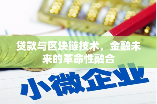深坑贷款与区块链技术，金融未来的革命性融合