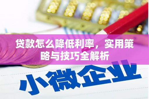 古镇贷款怎么降低利率，实用策略与技巧全解析