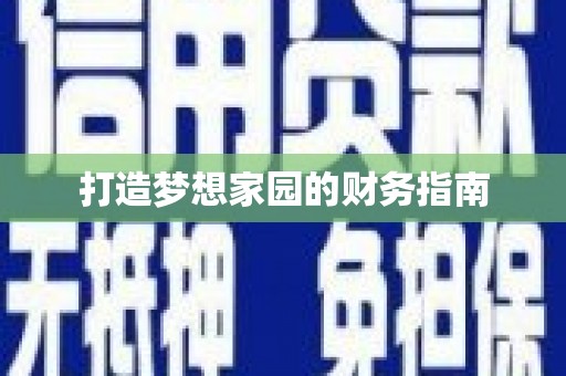 广平打造梦想家园的财务指南