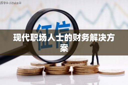 秀山现代职场人士的财务解决方案